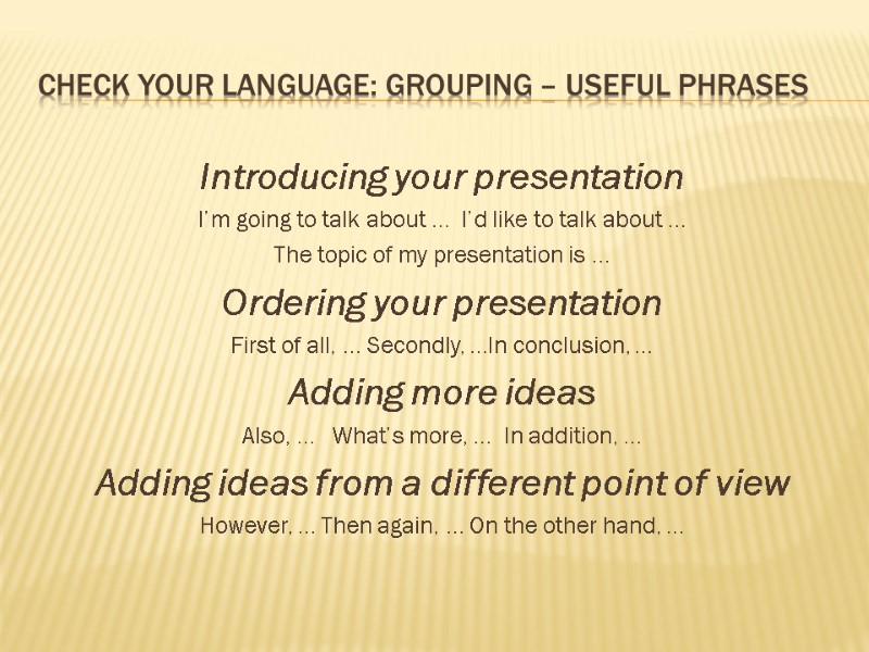 Check your language: grouping – useful phrases Introducing your presentation I’m going to talk